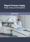 Magnetic Resonance Imaging: Principles, Techniques and Clinical Applications By Zachary Garcia (Editor) Cover Image