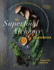 The Superfood Alchemy Cookbook: Transform Nature's Most Powerful Ingredients into Nourishing Meals and Healing Remedies Cover Image