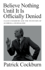 Believe Nothing Until it is Officially Denied: Claud Cockburn and the Invention of Guerrilla Journalism By Patrick Cockburn Cover Image