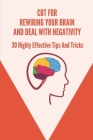 CBT For Rewiring Your Brain And Deal With Negativity: 30 Highly Effective Tips And Tricks: How Does Cognitive Behavioral Therapy Work Cover Image