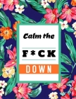 Calm the F*ck Down: An Irreverent Adult Coloring Book with Flowers Flamingo, Lions, Elephants, Owls, Horses, Dogs, Cats, and Many More By Masab Press House Cover Image