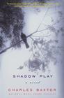 Shadow Play: A Novel By Charles Baxter Cover Image