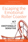 Escaping the Emotional Roller Coaster: ACT for the emotionally sensitive By Patricia Zurita Ona Cover Image
