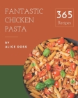 365 Fantastic Chicken Pasta Recipes: Start a New Cooking Chapter with Chicken Pasta Cookbook! By Alice Doss Cover Image