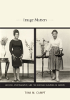 Image Matters: Archive, Photography, and the African Diaspora in Europe By Tina M. Campt Cover Image