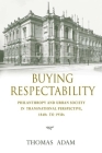 Buying Respectability: Philanthropy and Urban Society in Transnational Perspective, 1840s to 1930s (Philanthropic and Nonprofit Studies) By Thomas Adam Cover Image