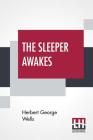 The Sleeper Awakes: A Revised Edition Of When The Sleeper Wakes By Herbert George Wells Cover Image