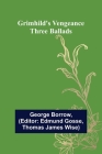 Grimhild's Vengeance: Three Ballads By George Borrow, Edmund Gosse (Editor) Cover Image