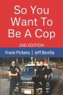 So You Want To Be A Cop: 2nd Edition By Frank Pickens, Jeff Bonilla Cover Image