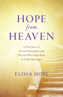 Hope from Heaven: A True Story of Divine Intervention and the Girl Who Came Back as God's Messenger By Elissa Hope Cover Image