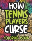 How Tennis Players Curse: Swearing Coloring Book For Adults, Funny Gift For Women Or Men By Dangerous Afternoon Press Cover Image