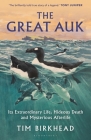 The Great Auk: Its Extraordinary Life, Hideous Death and Mysterious Afterlife By Tim Birkhead Cover Image
