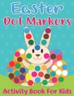Easter Dot Markers Activity Book for Kids: Easy Guided Dot a Dot Paint Daubers Art Coloring Book For Toddlers with Funny Easter Egg Hatches Bunny, Rab By Fresco Press Publishing Cover Image