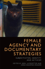 Female Agency and Documentary Strategies: Subjectivities, Identity and Activism By Boel Ulfsdotter (Editor), Anna Backman Rogers (Editor) Cover Image