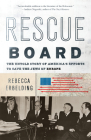 Rescue Board: The Untold Story of America's Efforts to Save the Jews of Europe By Rebecca Erbelding Cover Image