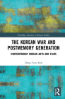 The Korean War and Postmemory Generation: Contemporary Korean Arts and Films (Routledge Advances in Korean Studies) By Dong-Yeon Koh Cover Image