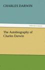 The Autobiography of Charles Darwin By Charles Darwin Cover Image