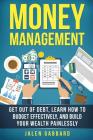 Money Management: Get Out Of Debt, Learn How To Budget Effectively, And Build Yo By Jalen Gabbard Cover Image