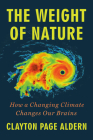 The Weight of Nature: How a Changing Climate Changes Our Brains By Clayton Page Aldern Cover Image