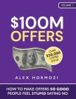 $100M Offers: How To Make Offers So Good People Feel Stupid Saying No By Alex Hormozi Cover Image