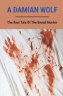 A Damian Wolf: The Real Tale Of The Brutal Murder: Damian Wolf Biography By Wanda Gutekunst Cover Image