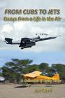 FROM CUBS TO JETS - Essays from a life in the air. By Joseph F. Clark Cover Image