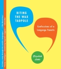 Biting the Wax Tadpole: Confessions of a Language Fanatic By Elizabeth Little Cover Image