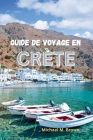 Guide de Voyage En Crète: Découvrez la culture, l'histoire et la beauté naturelle, explorez l'île énigmatique et dévoilez ses secrets Cover Image
