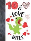 10 & Love Bites: Green T-Rex Dinosaur Valentines Day Gift For Boys And Girls Age 10 Years Old - College Ruled Composition Writing Schoo By Krazed Scribblers Cover Image