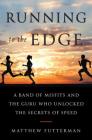 Running to the Edge: A Band of Misfits and the Guru Who Unlocked the Secrets of Speed By Matthew Futterman Cover Image