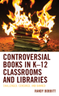 Controversial Books in K-12 Classrooms and Libraries: Challenged, Censored, and Banned By Randy Bobbitt Cover Image