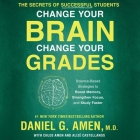 Change Your Brain, Change Your Grades Lib/E: The Secrets of Successful Students: Science-Based Strategies to Boost Memory, Strengthen Focus, and Study By M. D., M. D. (Read by), Daniel Amen Cover Image