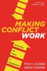 Making Conflict Work: Harnessing the Power of Disagreement By Peter T. Coleman, Robert Ferguson Cover Image