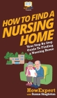 How to Find a Nursing Home: Your Step By Step Guide to Finding a Nursing Home By Howexpert, Susan Singleton Cover Image