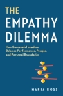 The Empathy Dilemma: How Successful Leaders Balance Performance, People, and Personal Boundaries Cover Image