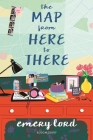 The Map from Here to There By Emery Lord Cover Image