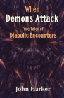 When Demons Attack: True Tales of Diabolic Encounters Cover Image