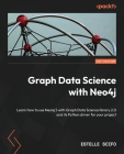 Graph Data Science with Neo4j: Learn how to use Neo4j 5 with Graph Data Science library 2.0 and its Python driver for your project By Estelle Scifo Cover Image