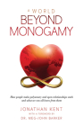 A World Beyond Monogamy: How People Make Polyamory and Open Relationships Work and What We Can All Learn From Them By Jonathan Kent, Meg-John Barker, PhD (Foreword by) Cover Image