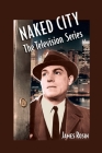 Naked City: The Television Series: (Revised Edition) Cover Image