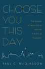 Choose You This Day: The Gospel of Jesus Christ and the Politics of Trumpism Cover Image