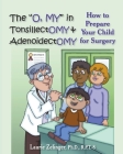 The O, My in Tonsillectomy & Adenoidectomy: How to Prepare Your Child for Surgery, a Parent's Manual (Growing with Love) By Laurie E. Zelinger Cover Image