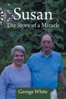 Susan: The Story of a Miracle By George White Cover Image