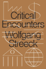 Critical Encounters: Capitalism, Democracy, Ideas By Wolfgang Streeck Cover Image