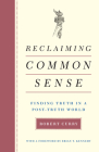 Reclaiming Common Sense: Finding Truth in a Post-Truth World By Robert Curry, Brian T. Kennedy (Foreword by) Cover Image