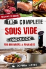 The Complete Sous Vide Cookbook For Beginners & Advanced: Quick & Easy Sous Vide Recipes For Effortless Cooking By Sophia Hayes Cover Image