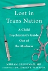 Lost in Trans Nation: A Child Psychiatrist's Guide Out of the Madness By Miriam Grossman, MD Cover Image