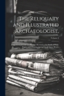 The Reliquary and Illustrated Archaeologist,: A Quarterly Journal and Review Devoted to the Study of Early Pagan and Christian Antiquities of Great Br Cover Image