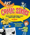Art for Kids: Comic Strips: Create Your Own Comic Strips from Start to Finish Cover Image