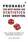 Probably the Best Book on Statistics Ever Written: How to Beat the Odds and Make Better Decisions Cover Image